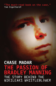 The Passion of Bradley Manning (The Story Behind the Wikileaks Whistleblower) by Chase Madar, 9781781680698