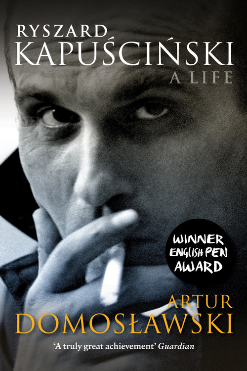 Ryszard Kapuscinski (A Life) by Artur Domoslawski, 9781781680810