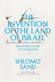 The Invention of the Land of Israel (From Holy Land to Homeland) by Shlomo Sand, Geremy Forman, 9781781680834