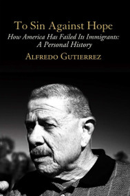 To Sin Against Hope (Life and Politics on the Borderland) by Alfredo Gutierrez, 9781781680872