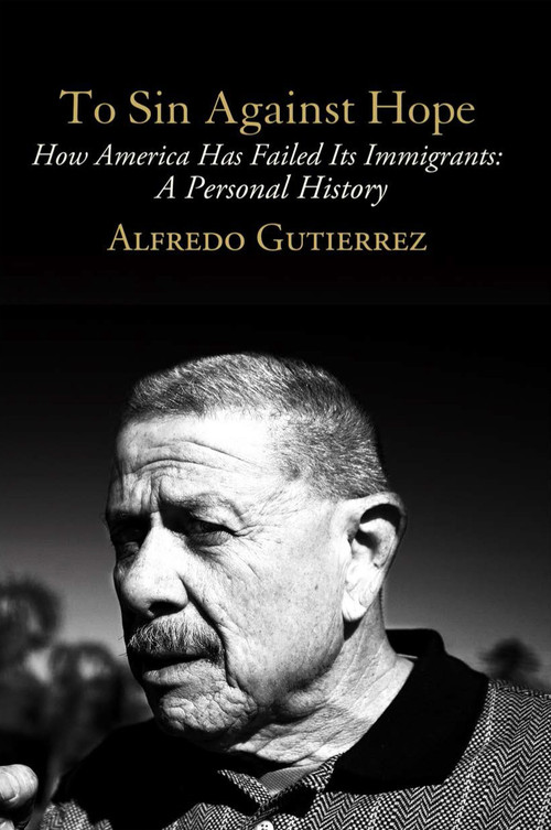 To Sin Against Hope (Life and Politics on the Borderland) by Alfredo Gutierrez, 9781781680872