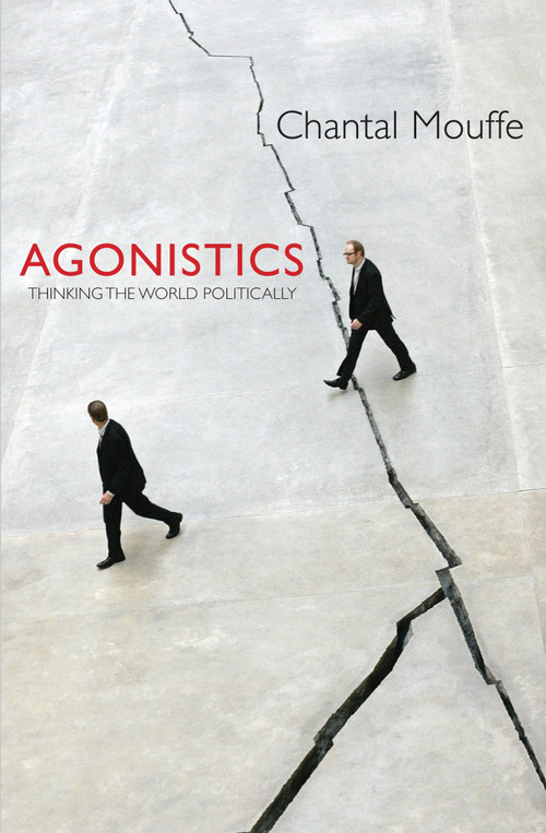 Agonistics (Thinking The World Politically) by Chantal Mouffe, 9781781681039