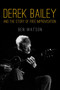 Derek Bailey and the Story of Free Improvisation by Ben Watson, 9781781681053