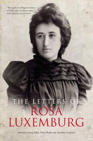 The Letters Of Rosa Luxemburg by Rosa Luxemburg, Annelies Laschitza, Georg Adler, Peter Hudis, George Shriver, 9781781681077
