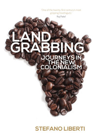 Land Grabbing (Journeys In The New Colonialism) by Stefano Liberti, Enda Flannelly, 9781781681176