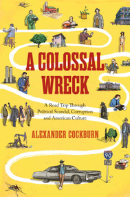 A Colossal Wreck (A Road Trip Through Political Scandal, Corruption and American Culture) by Alexander Cockburn, 9781781681190