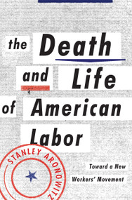 The Death and Life of American Labor (Toward a New Worker's Movement) by Stanley Aronowitz, 9781781681381