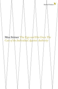 The Ego And His Own (The Case Of The Individual Against Authority) by Max Stirner, 9781781681565
