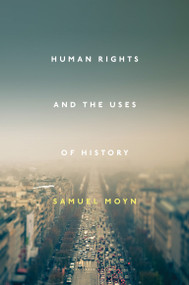 Human Rights and the Uses of History by Samuel Moyn, 9781781682630