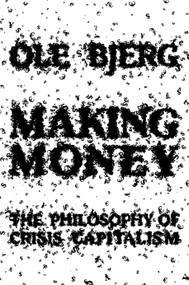 Making Money (The Philosophy of Crisis Capitalism) by Ole Bjerg, 9781781682654