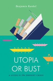 Utopia or Bust (A Guide to the Present Crisis) by Benjamin Kunkel, 9781781683279
