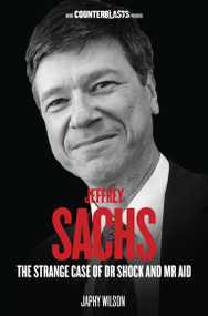 Jeffrey Sachs (The Strange Case of Dr. Shock and Mr. Aid) by Japhy Wilson, 9781781683293