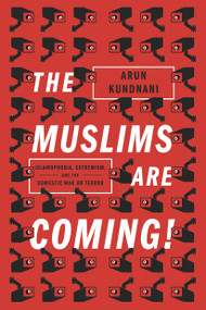The Muslims Are Coming (Islamophobia, Extremism, and the Domestic War on Terror) by Arun Kundnani, 9781781685587