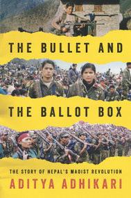 The Bullet and the Ballot Box (The Story of Nepal's Maoist Revolution) by Aditya Adhikari, 9781781685648