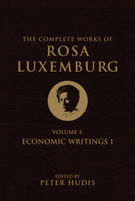 The Complete Works of Rosa Luxemburg, Volume I (Economic Writings 1) by Rosa Luxemburg, Peter Hudis, 9781781687659