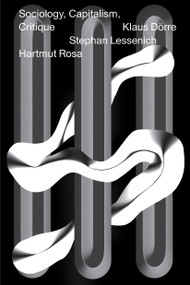 Sociology, Capitalism, Critique by Hartmut Rosa, Stephan Lessenich, Klaus Dörre, Jan-Peter Herrmann, Loren Balhorn, 9781781689325