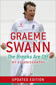 Graeme Swann: The Breaks Are Off - My Autobiography by Graeme Swann, 9781444727401