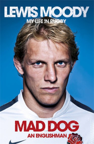 Lewis Moody: Mad Dog - An Englishman (My Life in Rugby) by Lewis Moody, 9781444734362