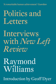 Politics and Letters (Interviews with New Left Review) by Raymond Williams, Geoff Dyer, 9781784780159