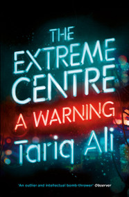 The Extreme Centre (A Warning) by Tariq Ali, 9781784782627