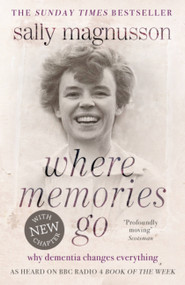 Where Memories Go (Why Dementia Changes Everything) by Sally Magnusson, 9781444751819