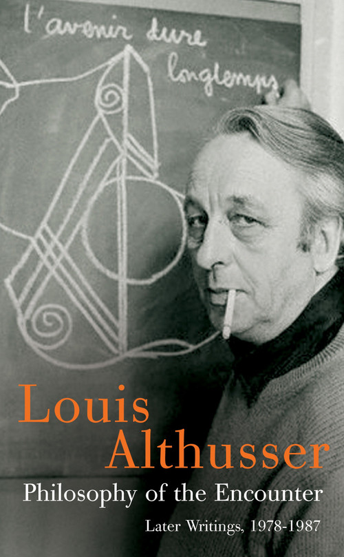 Philosophy of the Encounter (Later Writings, 1978-1987) by Louis Althusser, Oliver Corpet, Francois Matheron, G. M. Goshgarian, 9781844670697