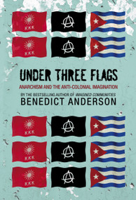 Under Three Flags (Anarchism and the Anti-Colonial Imagination) by Benedict Anderson, 9781844670901