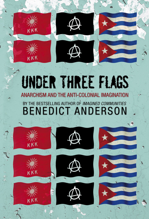 Under Three Flags (Anarchism and the Anti-Colonial Imagination) by Benedict Anderson, 9781844670901