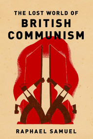 The Lost World of British Communism by Raphael Samuel, Alison Light, 9781844671038