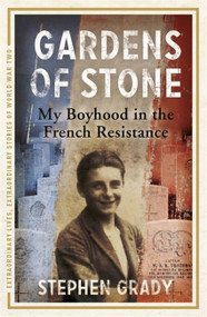 Gardens of Stone (My Boyhood in the French Resistance) by Stephen Grady, Michael Wright, 9781444760620