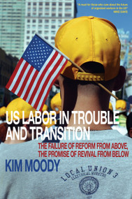 US Labor in Trouble and Transition (The Failure of Reform from Above, the Promise of Revival from Below) by Kim Moody, 9781844671540