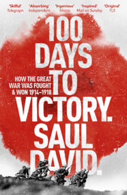100 Days to Victory (How the Great War Was Fought and Won) by Saul David, 9781444763386