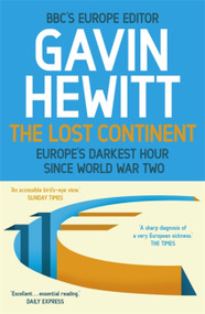 The Lost Continent (The BBC's Europe Editor on Europe's Darkest Hour Since World War Two) by Gavin Hewitt, 9781444764826