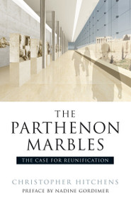 The Parthenon Marbles (The Case for Reunification) by Christopher Hitchens, Nadine Gordimer, Robert Browning, Charalamabos Bouras, 9781844672523