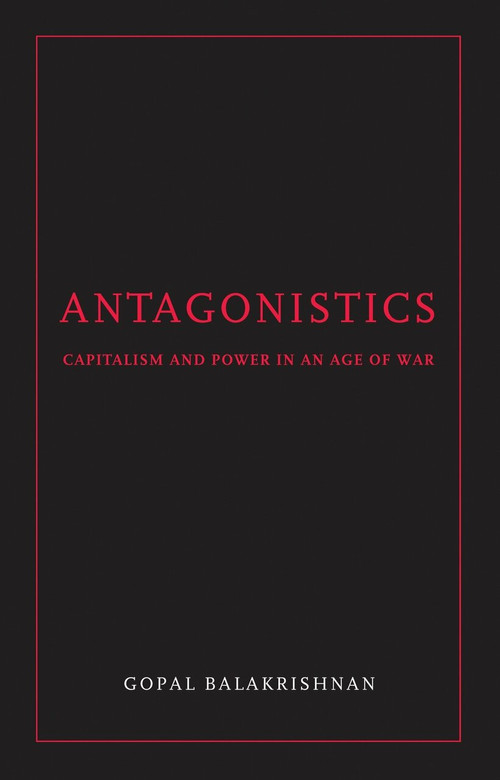 Antagonistics (Capitalism and Power in an Age of War) by Gopal Balakrishnan, 9781844672691