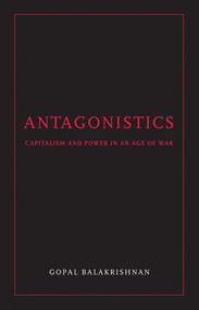 Antagonistics (Capitalism and Power in an Age of War) by Gopal Balakrishnan, 9781844672691