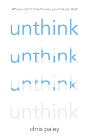 Unthink (And How to Harness the Power of Your Unconscious) by Chris Paley, 9781444779714