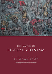 The Myths of Liberal Zionism by Yitzhak Laor, 9781844673148