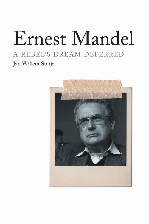 Ernest Mandel (A Rebel's Dream Deferred) by Jan Willem Stutje, Christopher Beck, Peter Drucker, Tariq Ali, 9781844673162