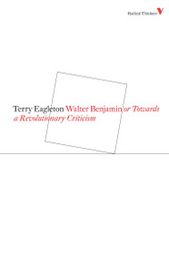 Walter Benjamin (Or, Towards a Revolutionary Criticism) by Terry Eagleton, 9781844673506