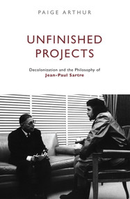 Unfinished Projects (Decolonization and the Philosophy of Jean-Paul Sartre) by Paige Arthur, 9781844673995