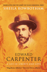Edward Carpenter (A Life of Liberty and Love) by Sheila Rowbotham, 9781844674213
