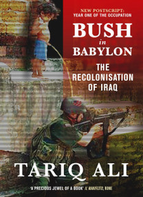 Bush in Babylon (The Recolonisation of Iraq) by Tariq Ali, 9781844675128