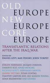 Old Europe, New Europe, Core Europe (Translantic Relations After the Iraq War) by Daniel Levy, Max Pensky, John C. Torpey, Timothy Garton Ash, Jacques Derrida, 9781844675203