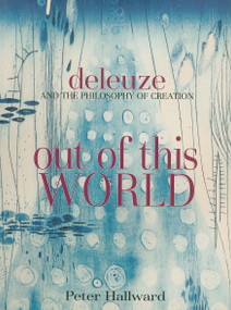 Out of This World (Deleuze and the Philosophy of Creation) by Peter Hallward, 9781844675555