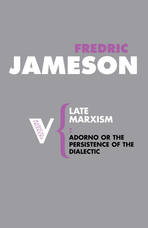 Late Marxism (Adorno, Or, The Persistence of the Dialectic) by Fredric Jameson, 9781844675753