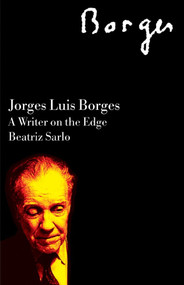 Jorge Luis Borges (A Writer on the Edge) by Beatriz Sarlo, John King, James Dunkerley, Jean Franco, 9781844675883