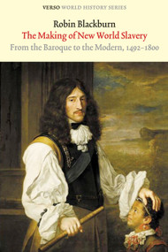 The Making of New World Slavery (From the Baroque to the Modern, 1492-1800) by Robin Blackburn, 9781844676316