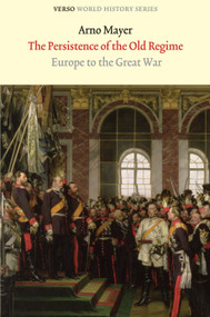 The Persistence of the Old Regime (Europe to the Great War) by Arno J. Mayer, 9781844676354