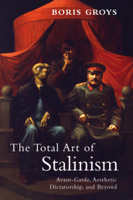 The Total Art of Stalinism (Avant-Garde, Aesthetic Dictatorship, and Beyond) by Boris Groys, Charles Rougle, 9781844677078